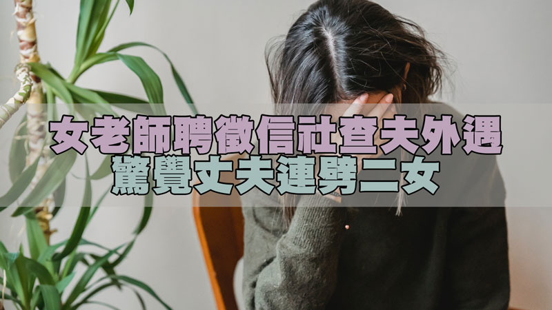 098女老師聘徵信社查夫外遇，驚覺丈夫連劈二女.jpg