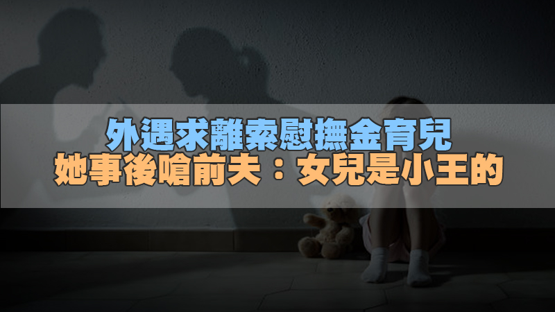 149徵信新聞-外遇求離索慰撫金育兒 她事後還嗆前夫：女兒是小王的.jpg